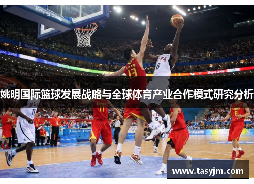 姚明国际篮球发展战略与全球体育产业合作模式研究分析