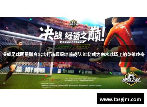 漫威足球明星联合出击打造超级绿茵战队 谁将成为未来球场上的英雄传奇