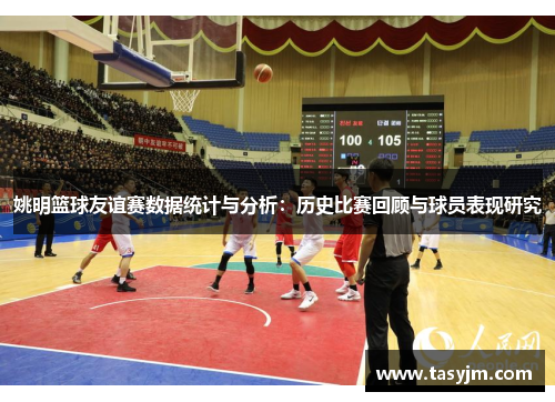 姚明篮球友谊赛数据统计与分析：历史比赛回顾与球员表现研究